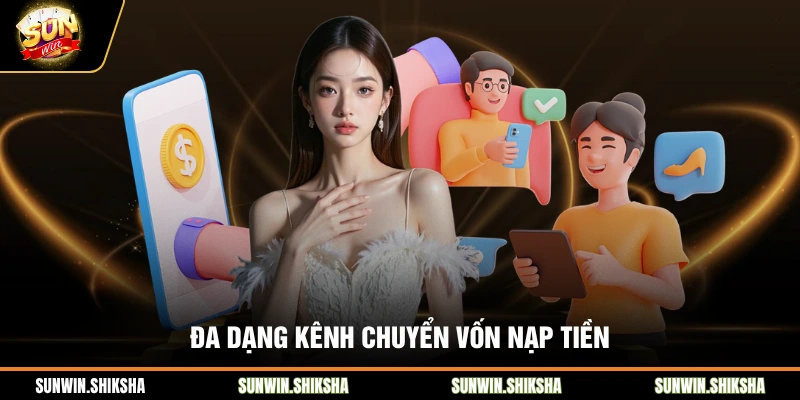 Đa dạng kênh chuyển vốn nạp tiền