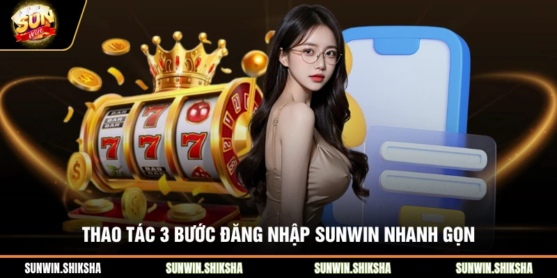 Thao tác 3 bước đăng nhập SUNWIN nhanh gọn