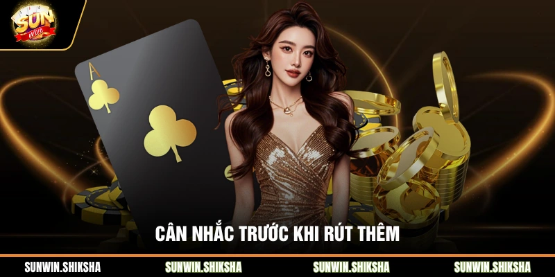 Cân nhắc trước khi rút thêm