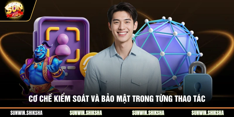 Chính Sách Bảo Mật SUNWIN - Nền Tảng An Toàn Chuẩn Quốc Tế Cơ chế kiểm soát và bảo mật trong từng thao tác