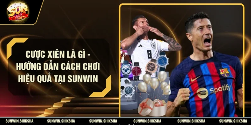 Cược Xiên Là Gì - Hướng Dẫn Cách Chơi Hiệu Quả Tại Sunwin