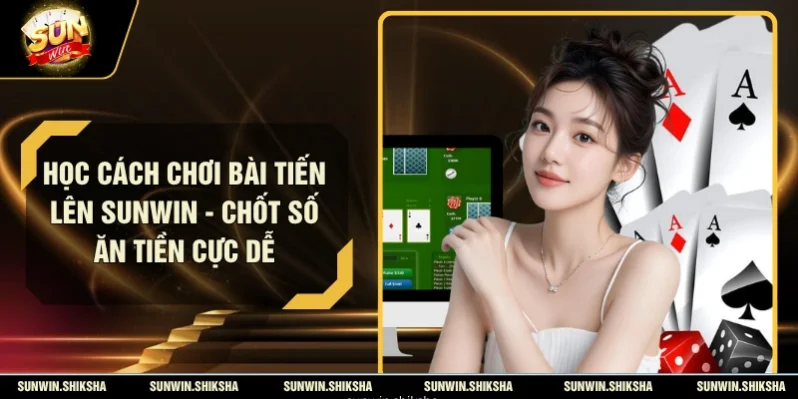 Học Cách Chơi Bài Tiến Lên Sunwin - Chốt Số Ăn Tiền Cực Dễ