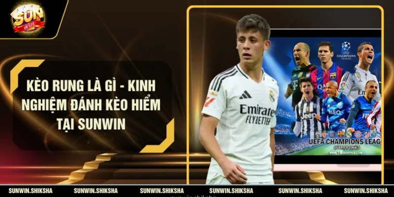 Kèo Rung Là Gì - Kinh Nghiệm Đánh Kèo Hiểm Tại Sunwin