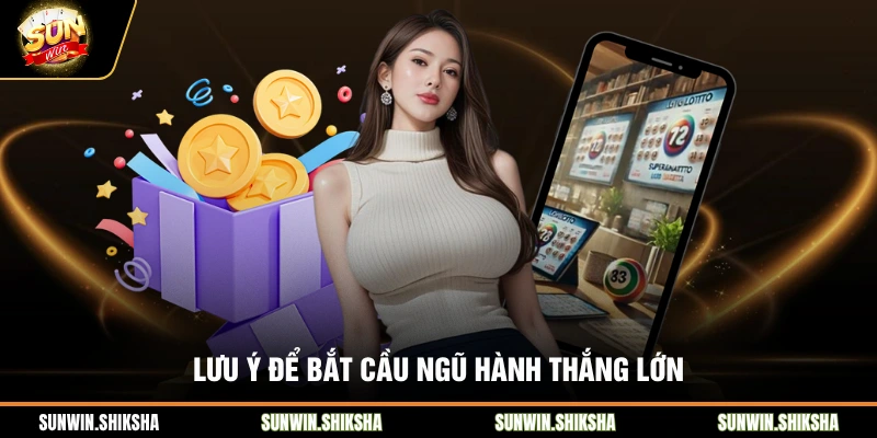 Lưu ý để bắt cầu ngũ hành thắng lớn