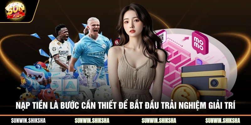 Trang chủ Nạp tiền là bước cần thiết để bắt đầu trải nghiệm giải trí