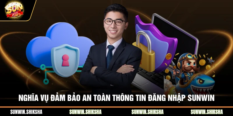 Chính Sách Bảo Mật SUNWIN - Nền Tảng An Toàn Chuẩn Quốc Tế Nghĩa vụ đảm bảo an toàn thông tin đăng nhập SUNWIN