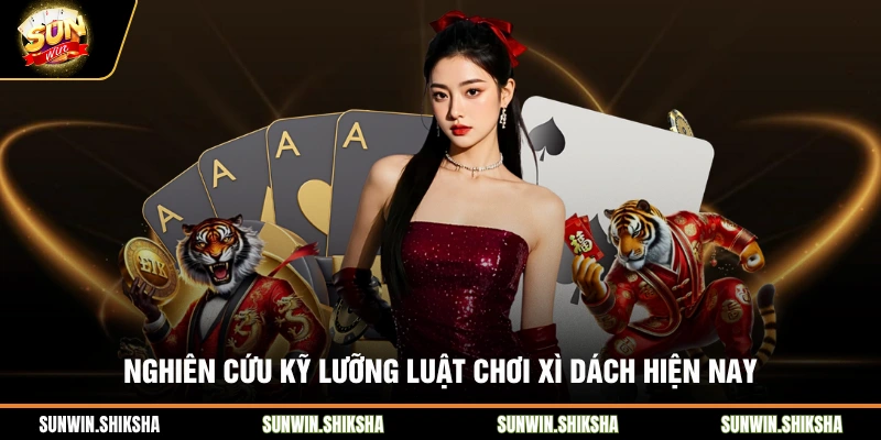 Nghiên cứu kỹ lưỡng luật chơi xì dách hiện nay