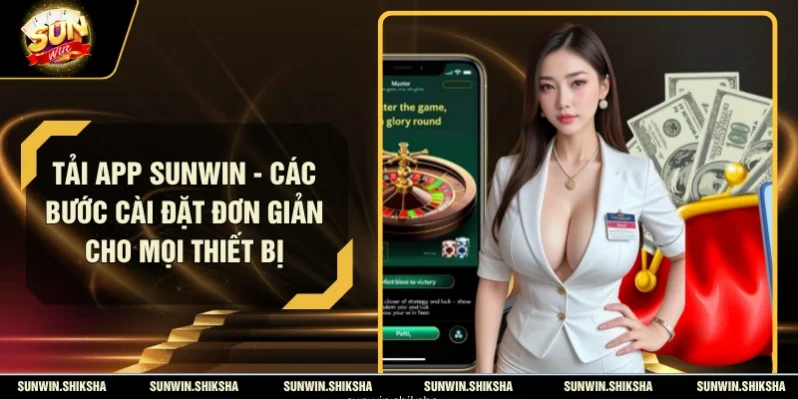 Tải App SUNWIN - Các Bước Cài Đặt Đơn Giản Cho Mọi Thiết Bị