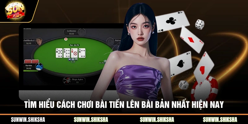 Tìm hiểu cách chơi bài tiến lên bài bản nhất hiện nay