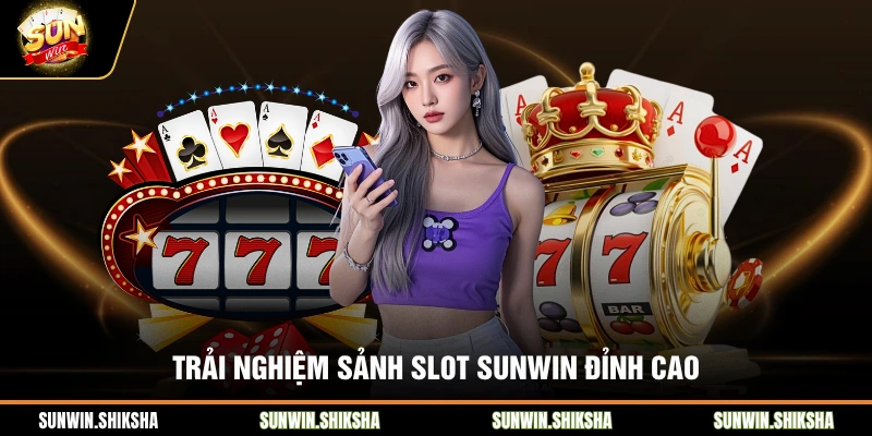 Trải nghiệm sảnh Slot Sunwin đỉnh cao